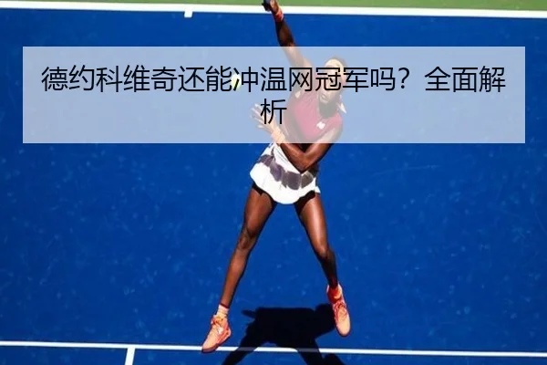 德约科维奇还能冲温网冠军吗？全面解析