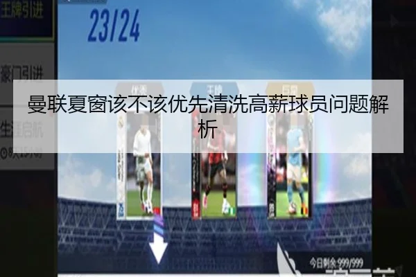 曼联夏窗该不该优先清洗高薪球员问题解析